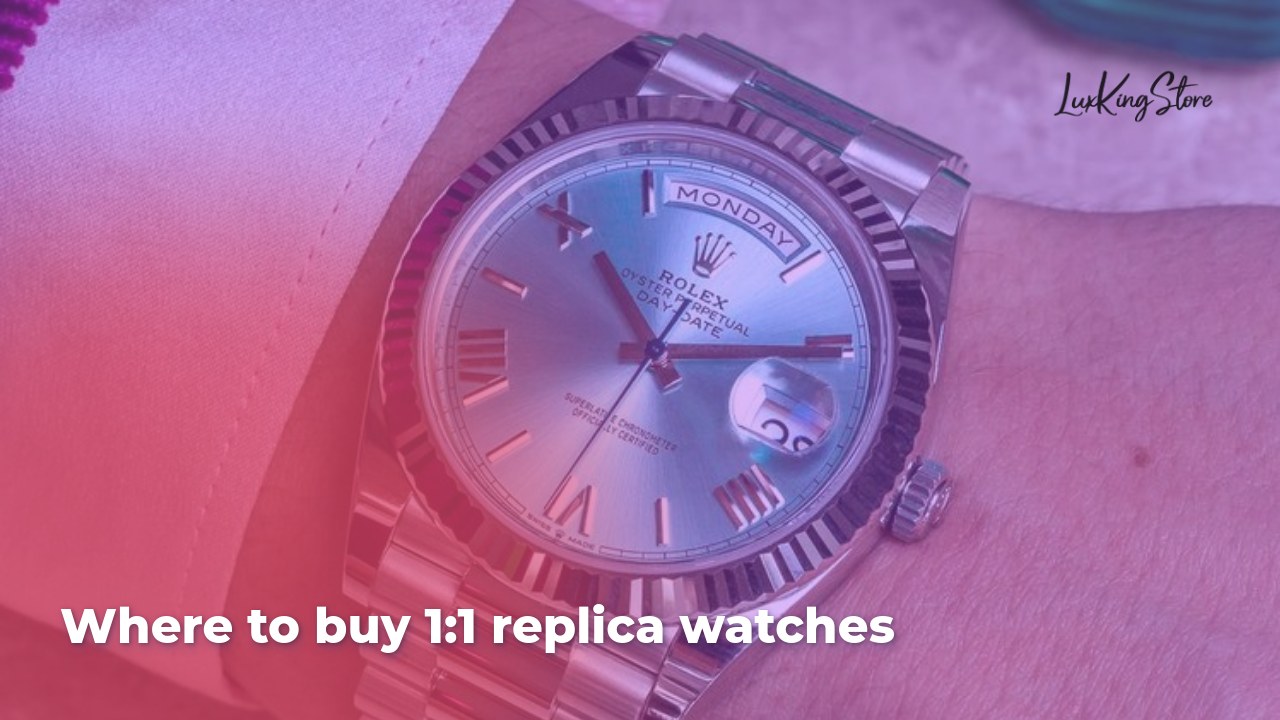 Where to Buy 1:1 Replica Watches
