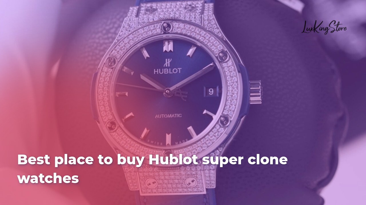 Best place to buy Hublot super clone watches