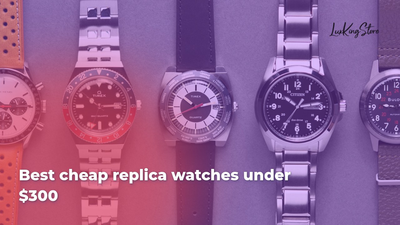 Best cheap replica watches under $300