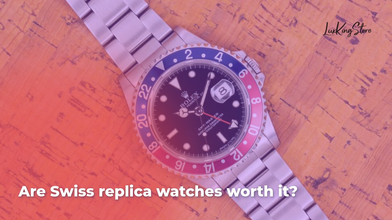 Are Swiss replica watches worth it