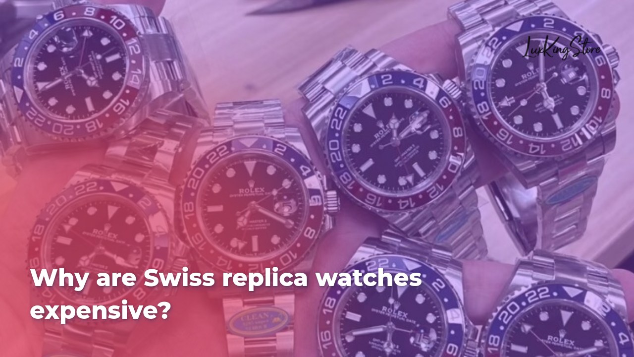 Why are Swiss replica watches expensive
