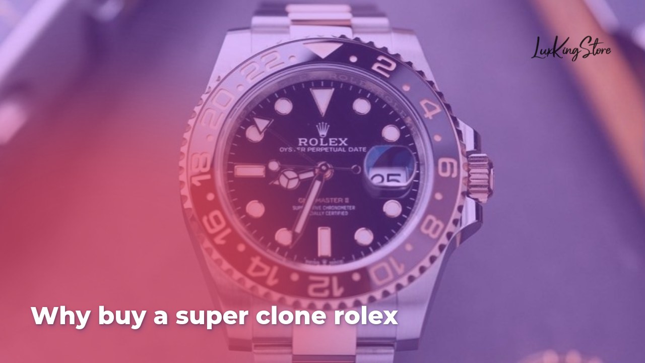 Why Buy a Super Clone Rolex