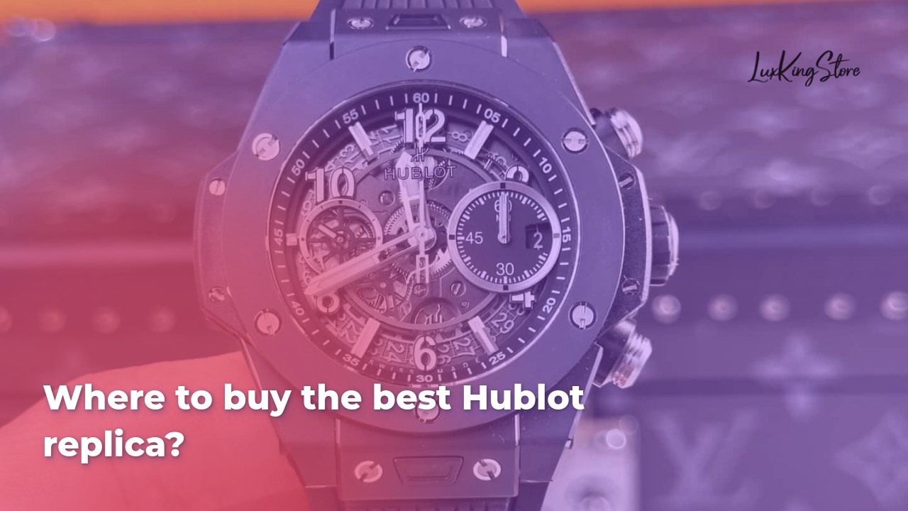 Where to buy the best Hublot replica
