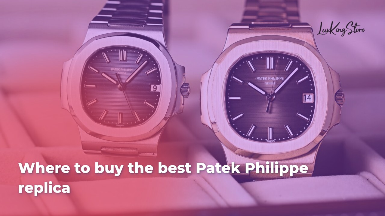 Where to Buy the Best Patek Philippe Replica