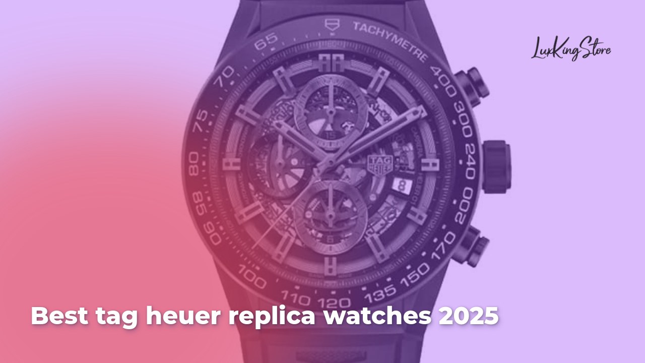 Best Tag Heuer Replica Watches 2025