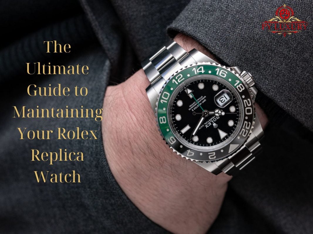 Maintaining Your Rolex Super Clone Watch